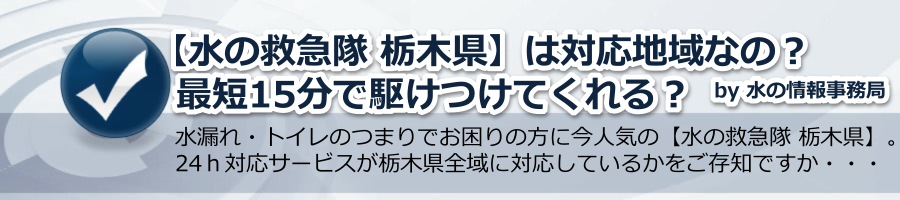 【水の救急隊 栃木県】は対応地域か知りたい！最短15分で駆けつけてくれるって本当？ by 水の情報事務局